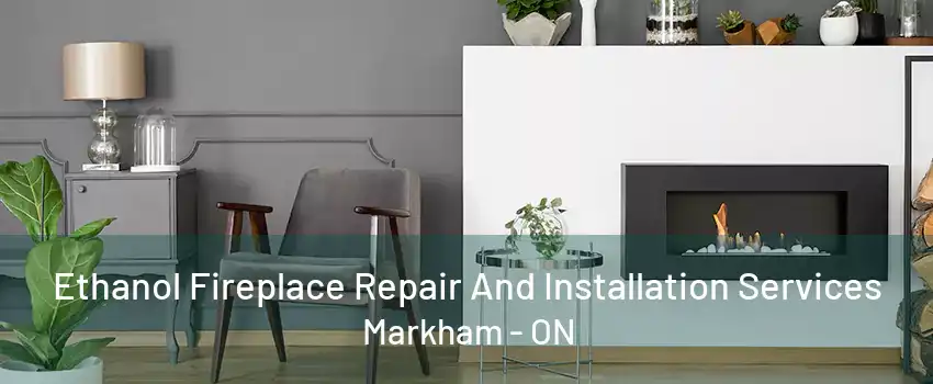 Ethanol Fireplace Repair And Installation Services Markham - ON