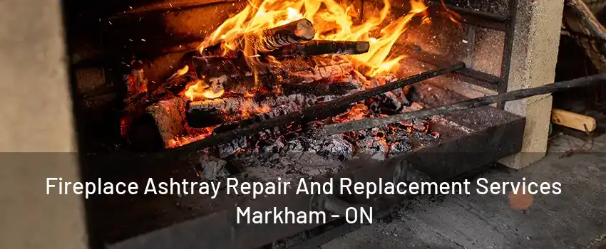 Fireplace Ashtray Repair And Replacement Services Markham - ON