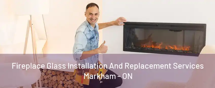 Fireplace Glass Installation And Replacement Services Markham - ON