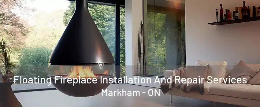 Floating Fireplace Installation And Repair Services Markham - ON