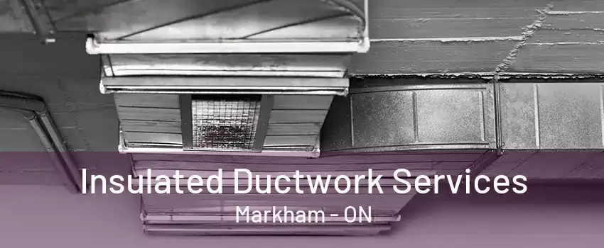 Insulated Ductwork Services Markham - ON