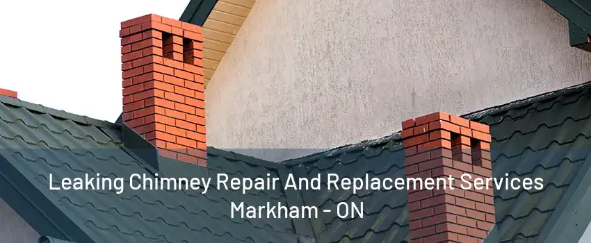 Leaking Chimney Repair And Replacement Services Markham - ON