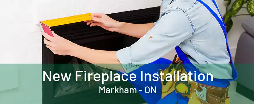 New Fireplace Installation Markham - ON