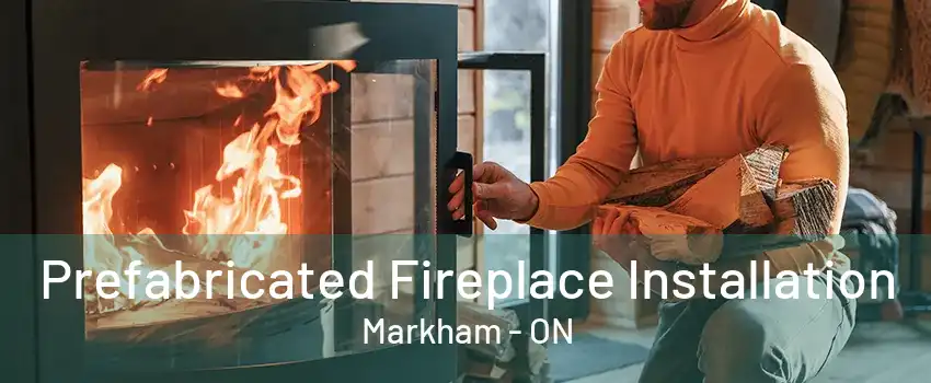 Prefabricated Fireplace Installation Markham - ON