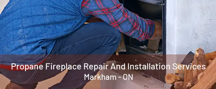 Propane Fireplace Repair And Installation Services Markham - ON