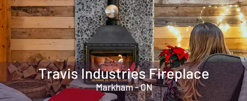 Travis Industries Fireplace Markham - ON