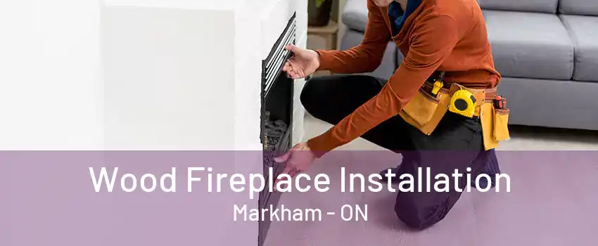 Wood Fireplace Installation Markham - ON